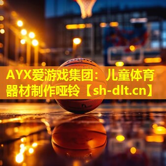 AYX爱游戏集团：儿童体育器材制作哑铃