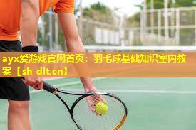 羽毛球基础知识室内教案 羽毛球基础知识室内教案